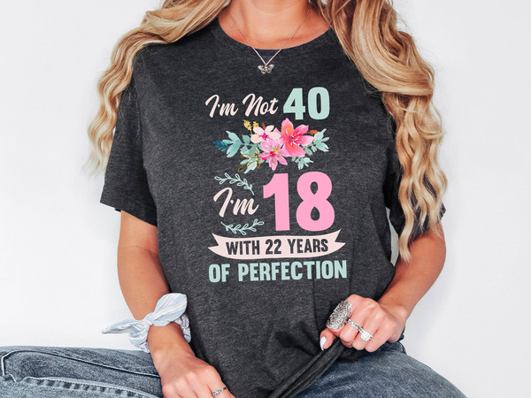 40th Birthday Shirt Women, I'm Not 40 I'm 18 With 22 Years Of Perfection, Forty Shirt For Her, Birthday Party Sweatshirt, 40 And Fabulous.jpg
