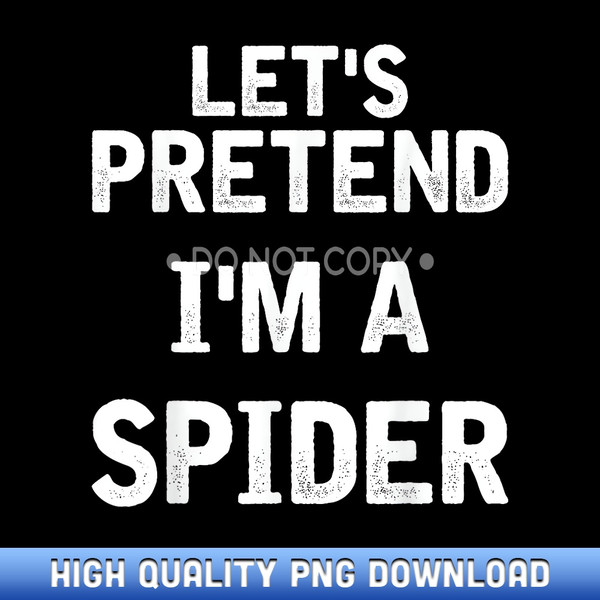 Let's Pretend I'm a Spider Funny Halloween Costume Gifts - PNG Sublimation Masterpieces