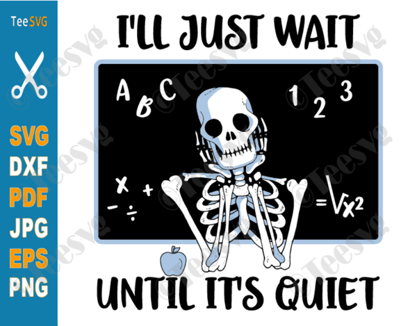 I'll Just Wait Until it's Quiet SVG PNG Skeleton Teacher Halloween Funny Fall Teacher Shirt Sublimation.png