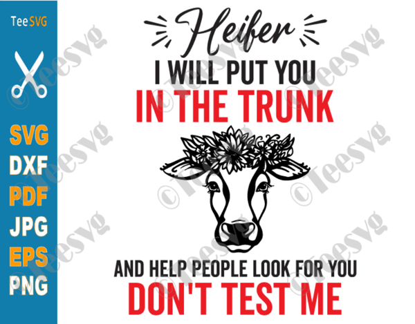 I'll Put You in The Trunk SVG Heifer I Will Put You in The Trunk and Help People Look For You Don't Test Me.png