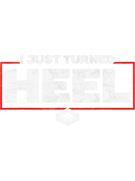 I Just Turned Heel Pro Wrestling Distressed.png