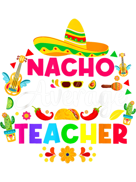 Teacher Job Nacho Average Teacher Sombrero Funny Cinco De Mayo Teaching.png