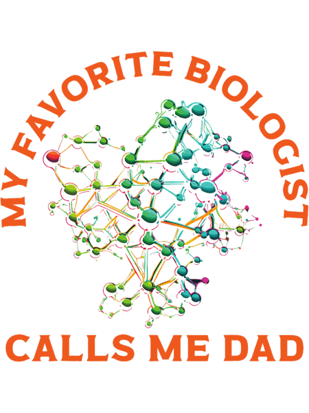 My Favorite Biologist Calls Me Dad Science Fathers Day.png