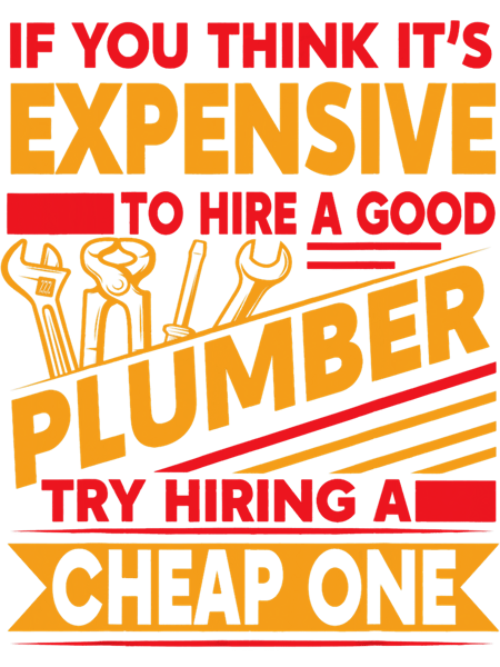 Plumber Job If You Think Its Expensive To Hire A Good Plumber.png