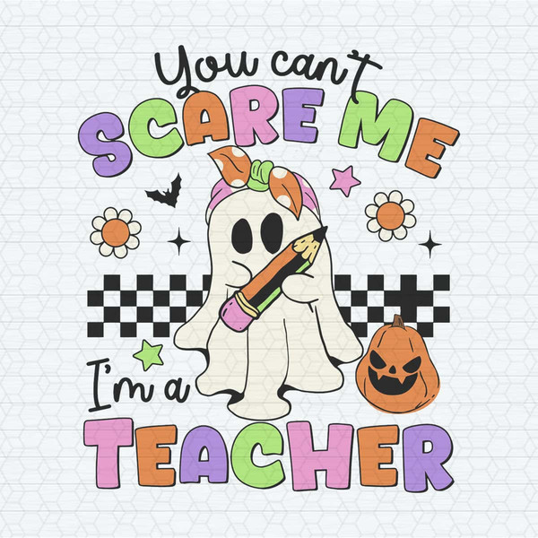 You Can't Scare Me I'm A Teacher Ghost SVG.jpg