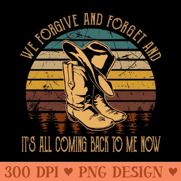 We forgive and forget and it's all coming back to me now Cowboys Boots And Hat Vintage Quotes 0489.jpg