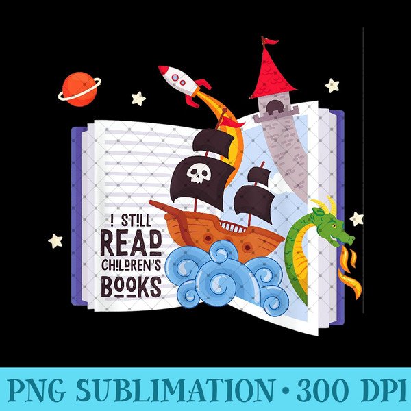 I Still Read Childrens Books Reading - Unique Sublimation patterns - Unlock Vibrant Sublimation Designs