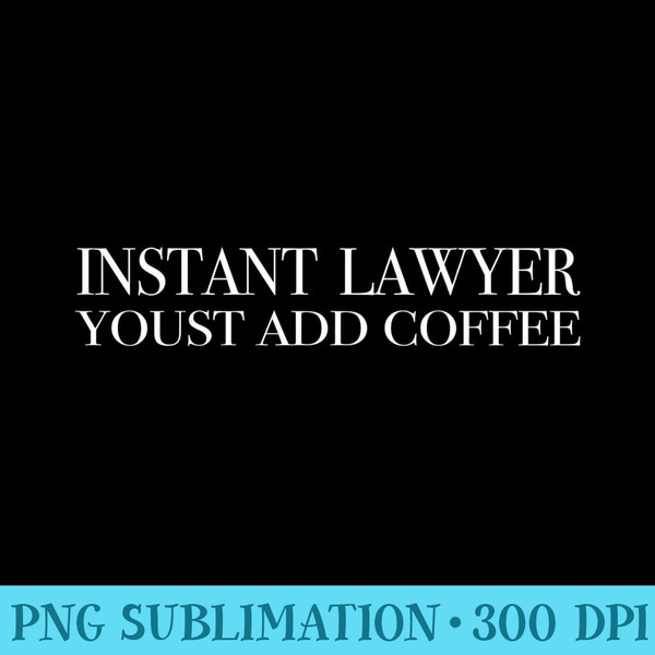 Instant Lawyer Youst Add Coffee Bar Exam Attorney Sweatshirt - Unique Sublimation PNG Download - Perfect for Sublimation Art