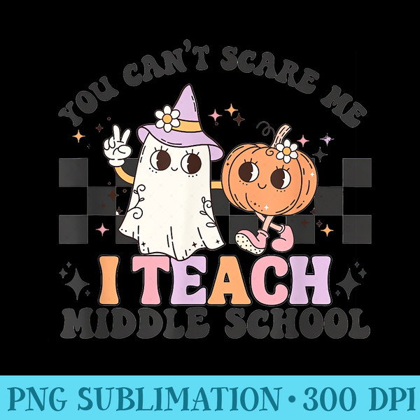 You Cant Scare Me I Teach Middle School Teacher Halloween - Free PNG Download - Versatile And Customizable Designs