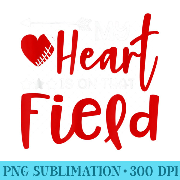 Football My Heart Is On That Field - Shirt Printing Template PNG - Limited Edition And Exclusive Designs