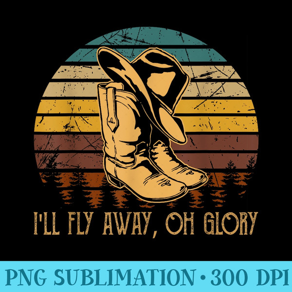 Ill Fly Away Oh Glory Boot and Hat Cowboy Western - Download PNG Files - Quick And Seamless Download Process