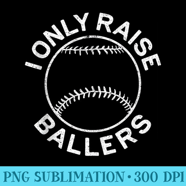 I Only Raise Ballers T Softball Baseball Mom Dad - Shirt Vector Art - Versatile And Customizable Designs