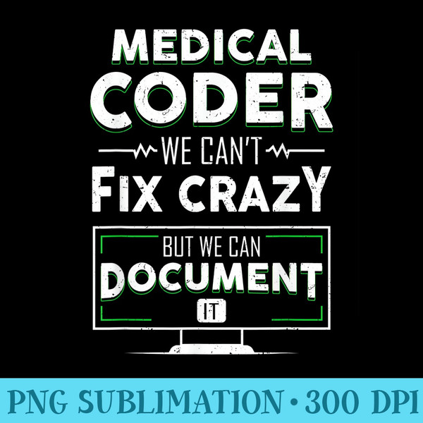 Funny Medical Coder We Cant Fix Crazy But We Can Document - Shirt Print PNG - Capture Imagination with Every Detail