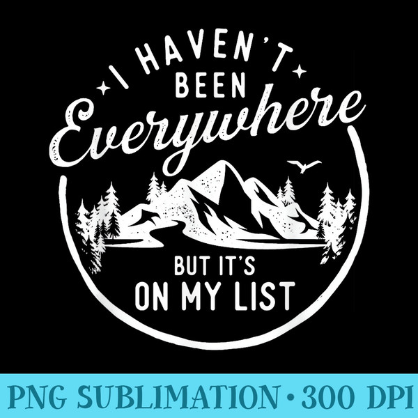 I Havent Been Everywhere But Its On My List Hiking Lover - PNG Clipart - Trendsetting And Modern Collections