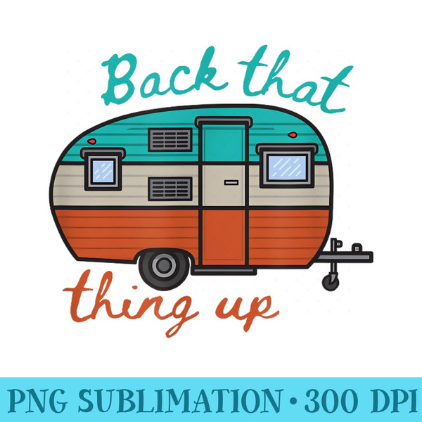 Back That Thing Up Funny Camping - Unique Sublimation patterns - Transform Your Sublimation Creations