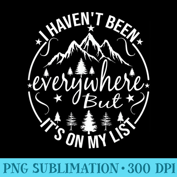 I Havent Been Everywhere But Its On My List For Traveler - Digital PNG Artwork - Enhance Your Apparel with Stunning Detail