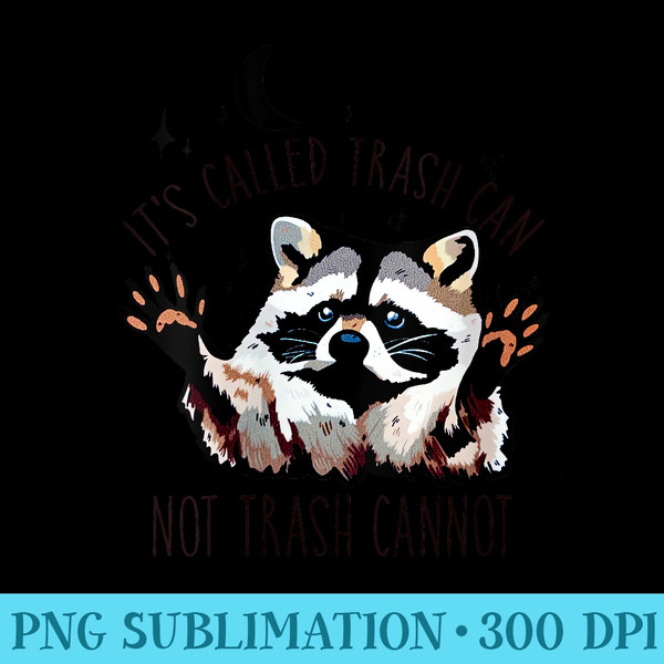 Its Called Trash Can Not Trash Cannot Funny Raccoon - Sublimation PNG download - Perfect for Sublimation Art