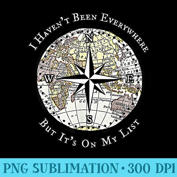 I Havent Been Everywhere But Its On My List Compass - PNG Image Free Download - Premium Quality PNG Artwork