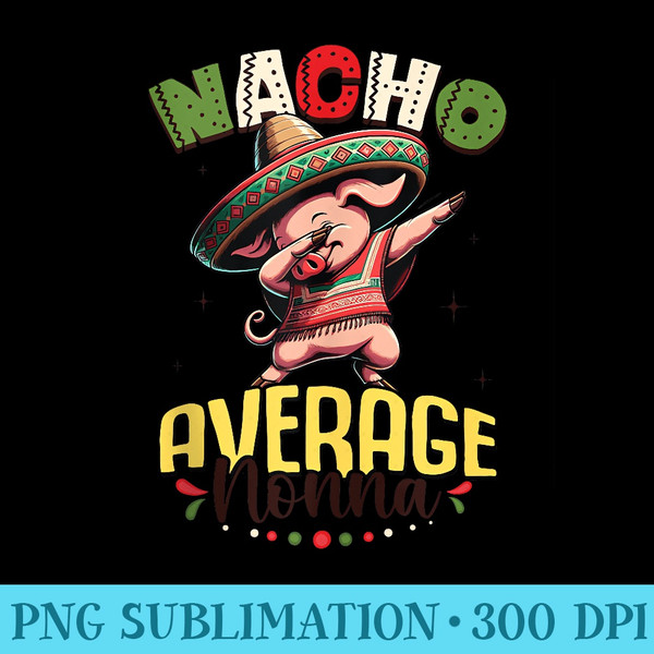 Nacho Average Nonna Cinco de Mayo Dabbing Pig - High Resolution PNG Resource - Premium Quality PNG Artwork