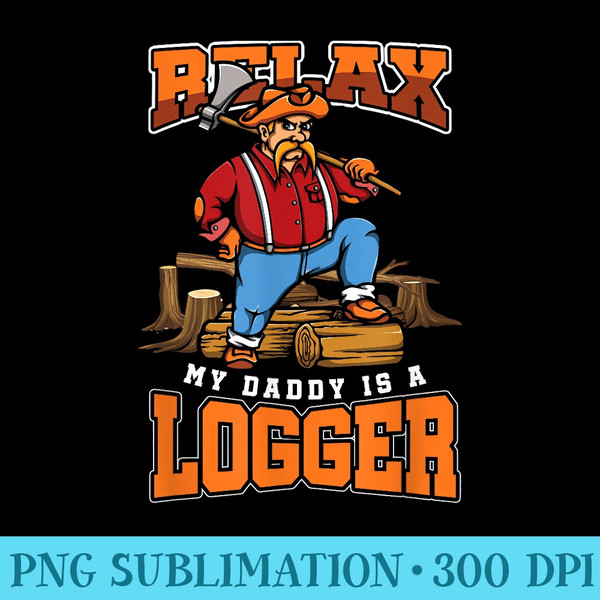 Relax My Daddy Is A Logger Lumberjack Lumberman Wood Ax gift - PNG design assets - Quick And Seamless Download Process