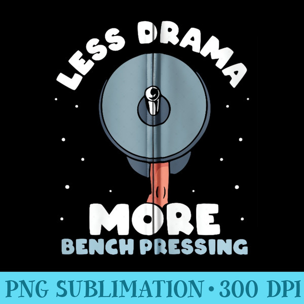 Less Drama More Bench Pressing Bench Press Benchpress Gym - PNG Resource Download - Boost Your Success with this Inspirational PNG Download