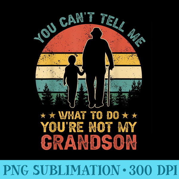 You Cant Tell Me What To Do Youre Not My Grandson - Mug Sublimation PNG - Lifetime Access To Purchased Files
