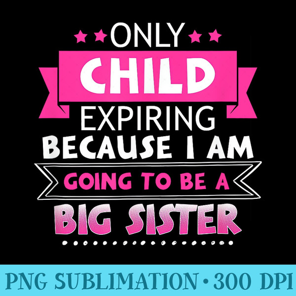 Only Child Expiring Because Going To Be A Big Sister - High Resolution PNG Clipart - Versatile And Customizable Designs