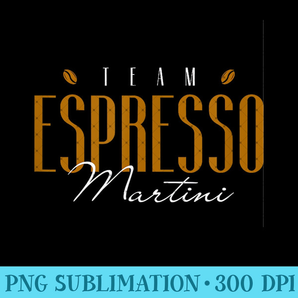 Team Espresso Martini  Coffee Cocktail Cafe Drink Bar Club - Printable PNG Images - Unlock Vibrant Sublimation Designs