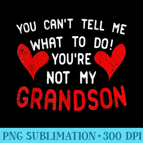 You Cant Tell Me What To Do Youre Not My Grandson - PNG Design Files - Perfect for Creative Projects