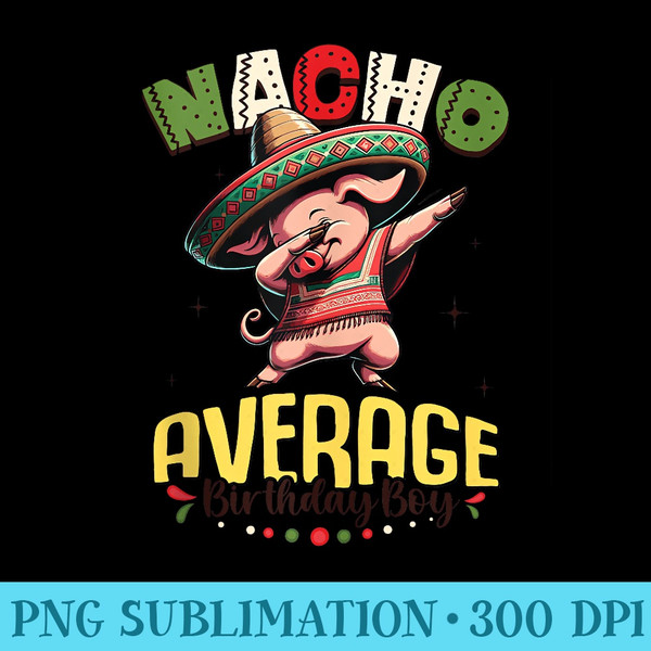 Nacho Average Birth Cinco de Mayo Dabbing Pig - High Resolution PNG Picture - Easy-To-Print And User-Friendly Designs