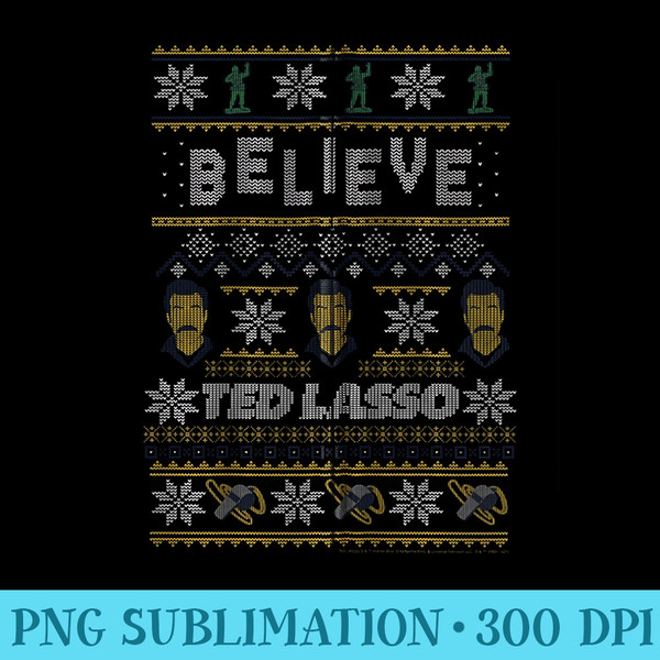 Ted Lasso Christmas Believe Ted Lasso Ugly - PNG Download Gallery - Instantly Transform Your Sublimation Projects