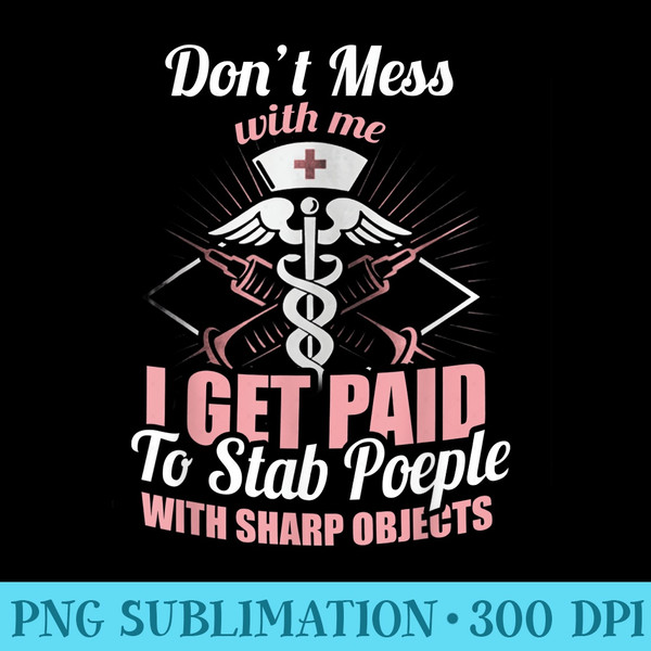 I get Paid to Stab People With Sharp Object Nursing T - High Resolution PNG Download - Capture Imagination with Every Detail