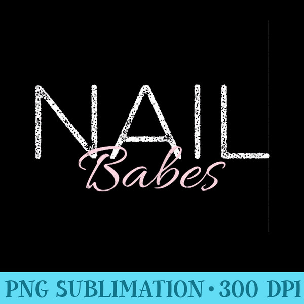 Nail Babes Nail Beautician Nail Artist Nail Technician - Sublimation PNG Designs - Quick And Seamless Download Process