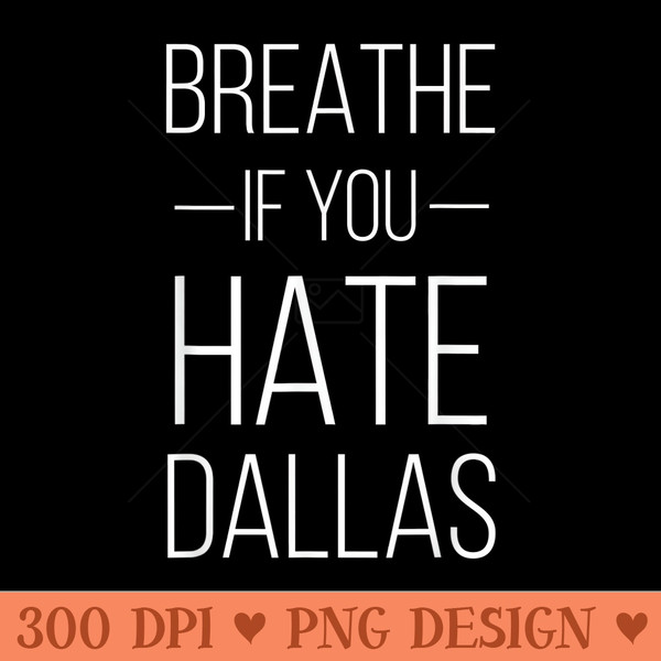 Breathe If You Hate Dallas Texas Sports - PNG design downloads - High Resolution And Print Ready Designs