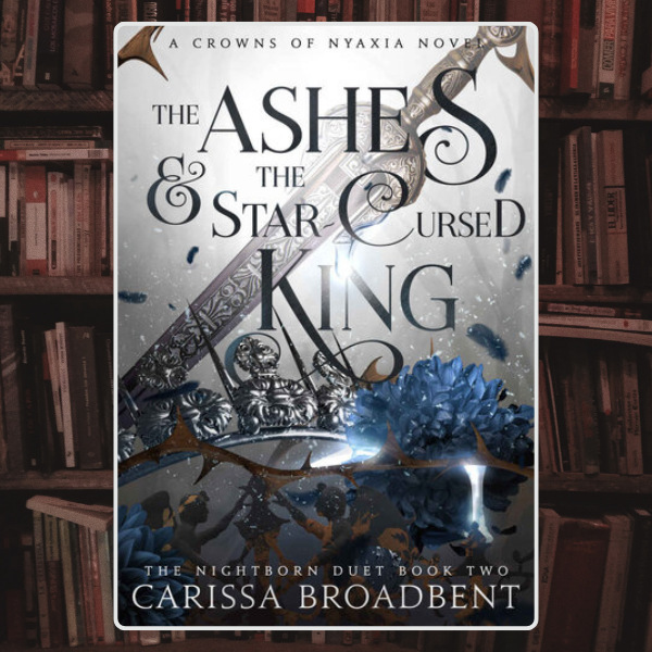 Carissa Broadbent - The Ashes and the Star-Cursed King.png