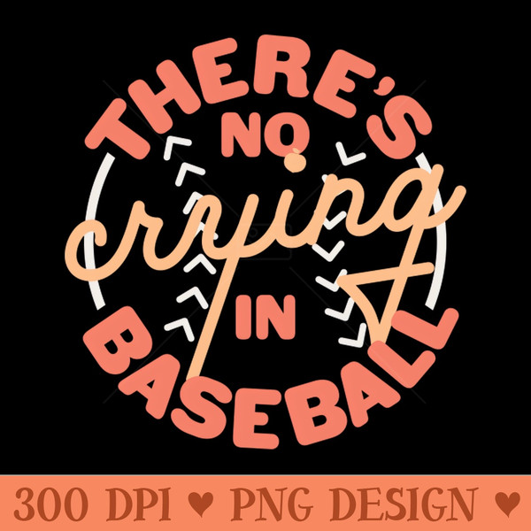 Theres No Crying in Baseball - PNG design assets - Premium Quality PNG Artwork