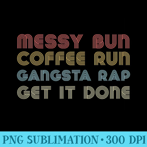 Womens Messy Bun Coffee Run Gangster Rap Mom Life 247 - Transparent PNG File - Perfect for Sublimation Mastery
