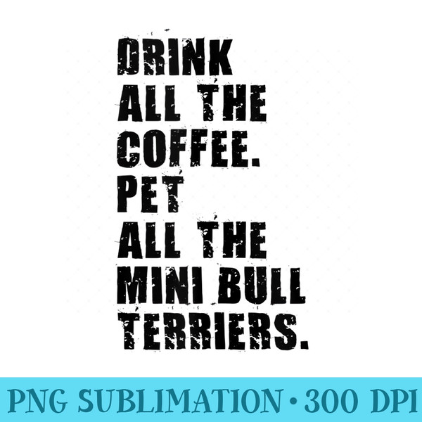 Drink All The Coffee Pet All The Mini Bull Terriers ADB147e - Download Transparent Image - Versatile And Customizable Designs