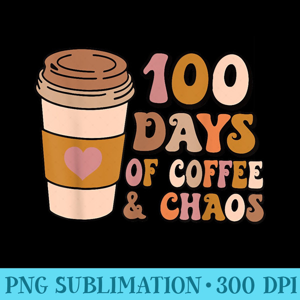 100 Days Of Coffee Chaos 100th Day School Teacher - Transparent PNG Artwork - Perfect for Personalization