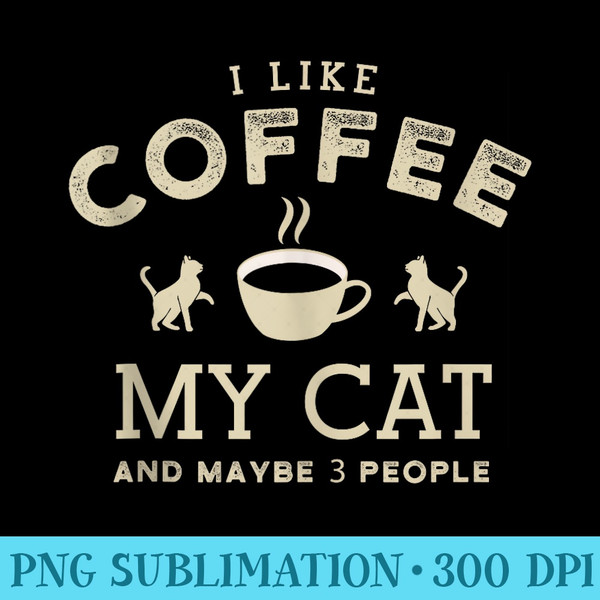 I like coffee my cats and maybe 3 people funny cat coffee - PNG Image Free Download - Revolutionize Your Designs