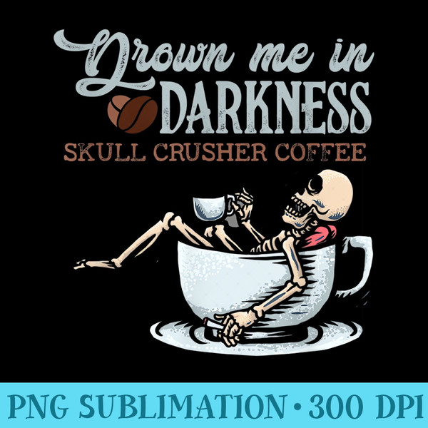 Drown Me In Darkness Skull Crusher Coffee Bean Halloween - High Resolution PNG Picture - Enhance Your Apparel with Stunning Detail