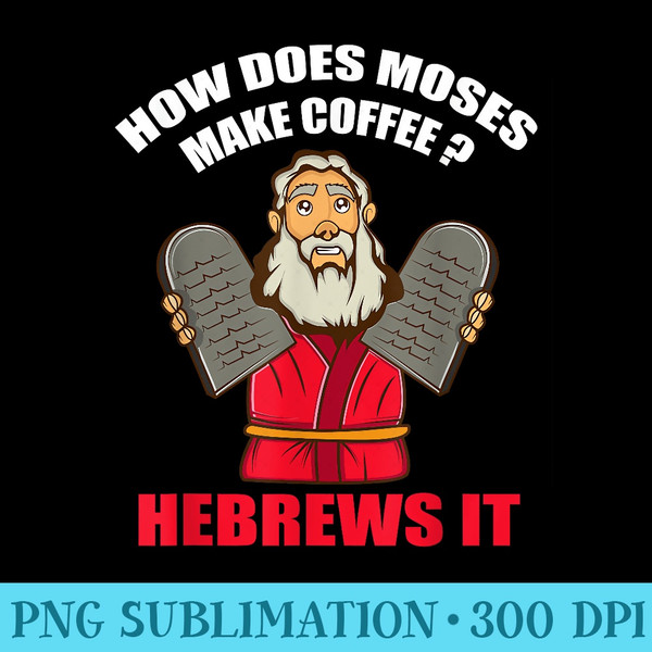 How Does Moses Make Coffee Hebrews It Coffee Lover - High Resolution PNG Picture - Unleash Your Creativity