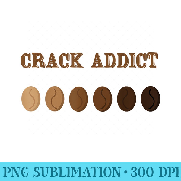 Coffee Roaster  Crack Addict Coffee Roaster T - High Quality PNG Artwork - Easy-To-Print And User-Friendly Designs