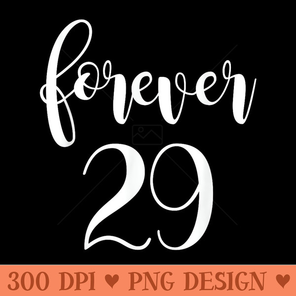 Forever 29 Funny 30th Happy Birthday T Man Woman - PNG download - Limited Edition And Exclusive Designs