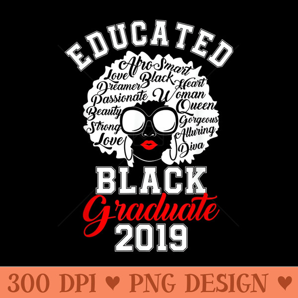Educated Black Graduate 2019 Graduation Girls T - PNG image download - Limited Edition And Exclusive Designs