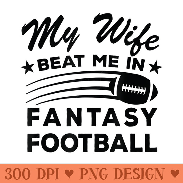 Loser My Wife Beat In Fantasy Football Me Worst Player - PNG download - Perfect for Sublimation Mastery