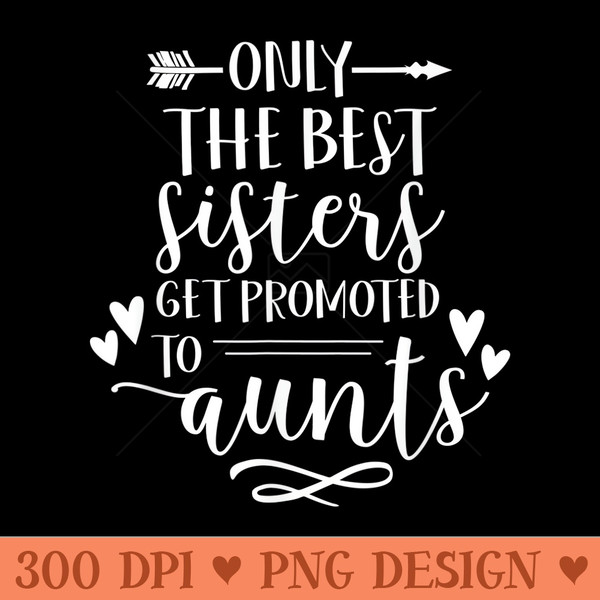 Only The Best Sister Get Promoted To Aunts T Pregnancy - PNG download with transparent background - Perfect for Creative Projects