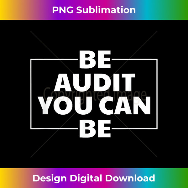 Be Audit You Can Be Accoutant - Artisanal Sublimation PNG File - Striking & Memorable Impressions