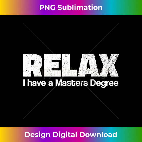 Relax I Have A Masters Degree T Shirt - Funny Graduate Shirt - Instant Sublimation Digital Download