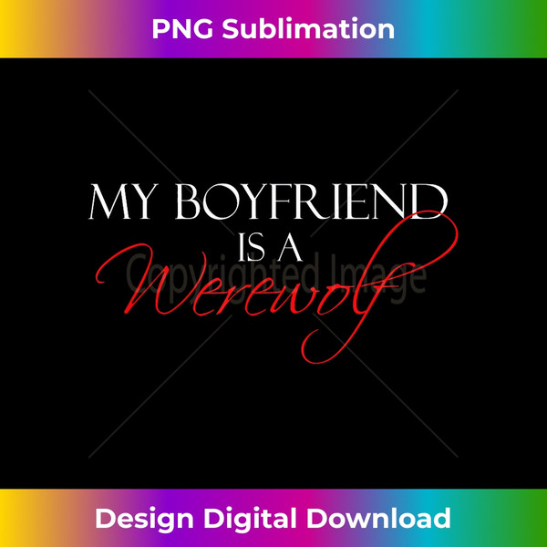 My Boyfriend Is A Werewolf Paranormal Romance Lover - Crafted Sublimation Digital Download - Spark Your Artistic Genius